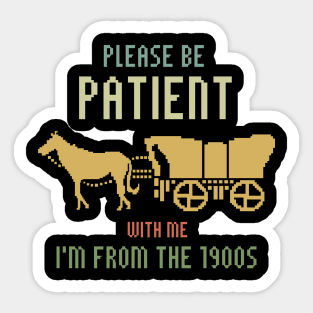 Please Be Patient With Me I'm From The 1900s Sticker